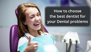 How to Choose the best dentist for your Dental problems
